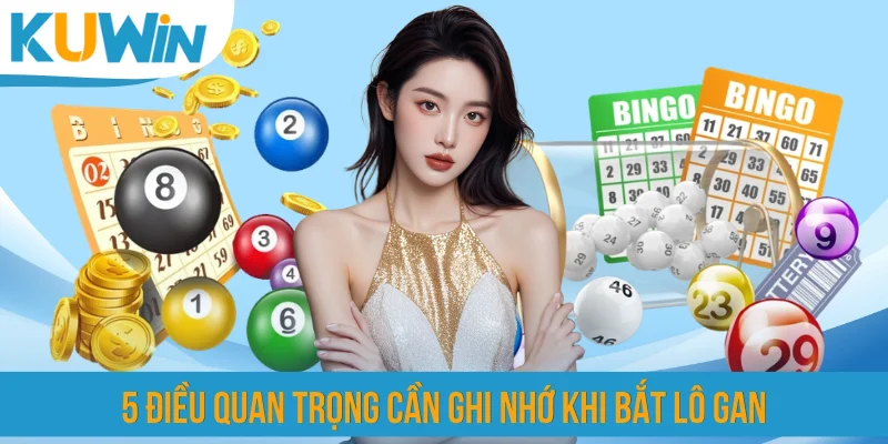 5 điều quan trọng cần ghi nhớ khi bắt lô gan