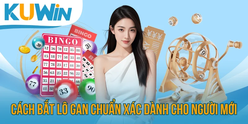 Cách Bắt Lô Gan Chuẩn Xác Nhất Dành Cho Người Mới Bắt Đầu
