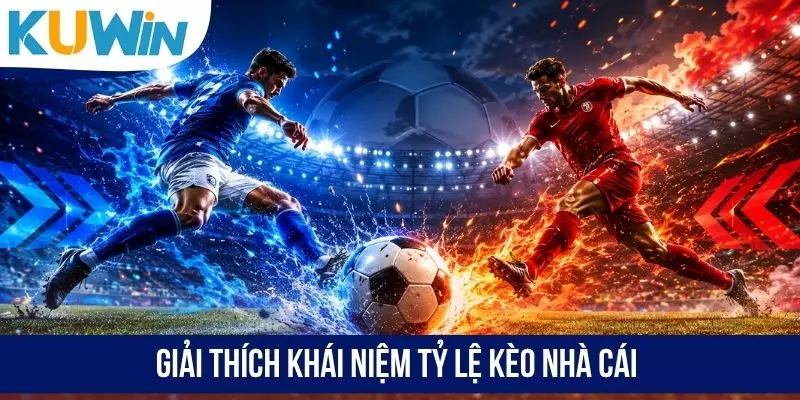 Giải thích khái niệm tỷ lệ kèo nhà cái