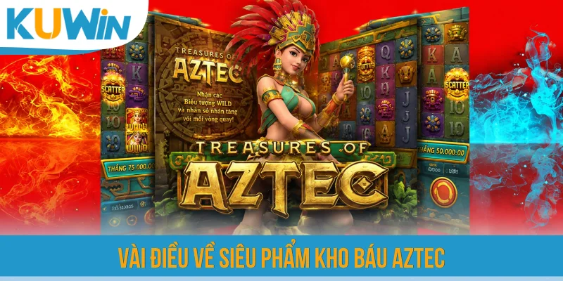 Vài điều về siêu phẩm Kho Báu AZTEC